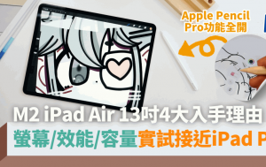 M2 iPad Air 13吋CP值高最值得入手？螢幕/效能/容量/Apple Pencil Pro實試體驗接近iPad Pro 價錢平足4千元