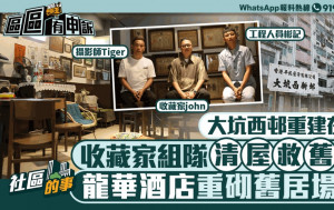 社区的事｜大坑西邨重建在即 收藏家组队清屋救旧物 龙华酒店设场馆重砌旧居场景