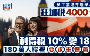 英工黨違背選舉承諾 狂加稅4000億 利得稅10%變18% 180萬人聯署要求重選首相