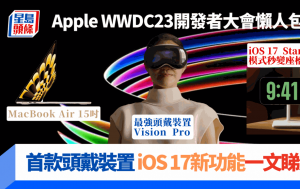 Apple WWDC23懶人包｜首款實境頭戴裝置Vision Pro矚目現身 iOS 17重點新功能 MacBook Air 15吋加碼一文睇晒