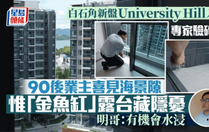 白石角新盤University Hill入伙 90後業主喜見海景隙 惟「金魚缸」露台藏隱憂 ｜專家驗磚頭