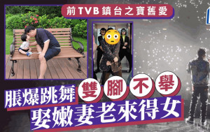 前TVB鎮台之寶舊愛脹爆跳舞雙腳不舉 曾傳為錢分手 娶嫩妻老來得女