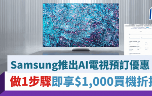 Samsung Neo QLED 8K電視突發優惠 做1步驟即減$1,000 毋須預繳落訂！附產品功能賣點詳情
