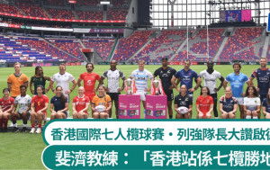 香港國際七人欖球賽│列強隊長大讚啟德場 斐濟教練：「香港站仍係七欖勝地﹗」