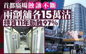 首都廣場蝕讓不斷 兩劏舖各15萬沽 持貨11年勁蝕97%