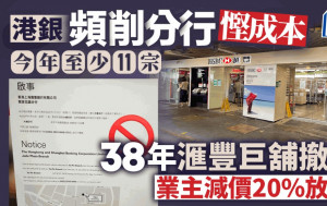 港銀頻削分行慳成本 今年至少11宗 38年滙豐巨舖撤出 業主減價20%放租