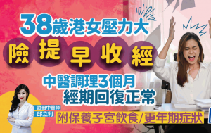 月經失調｜38歲港女壓力大險提早收經 調理3個月回復正常 中醫教保養子宮飲食+更年期症狀