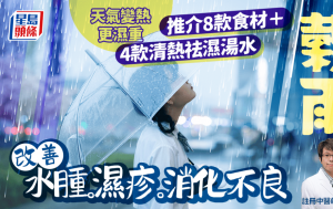 谷雨2025｜春夏交替又热又潮湿 中医推介11款清热祛湿食材汤水 改善水肿/湿疹/消化不良