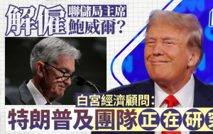 特朗普擬解僱鮑威爾 白宮經濟顧問：總統及團隊正在研究