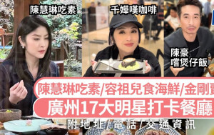 广州美食2025｜17大明星打卡餐厅攻略 跟容祖儿食海鲜/陈奕迅撑香港小食/杨千嬅叹咖啡 高铁大湾区旅游好去处
