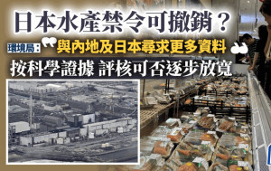 日本水產禁令可撤銷？環境局：與內地及日本尋求更多資料 按科學證據評核可否逐步放寬