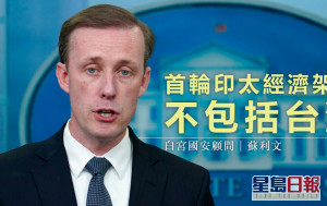 白宫国安顾问指首轮印太经济架构不包台湾