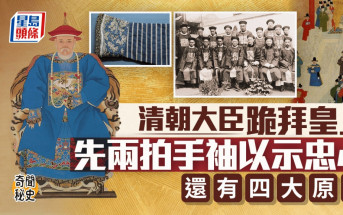 奇聞秘史｜清朝大官跪拜皇上先兩拍手袖  表忠之餘還有四大原因