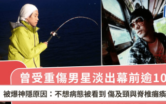 曾受重伤男星淡出幕前逾10年 被爆神隐原因：不想病态被看到  伤及颈与脊椎瘫痪多年