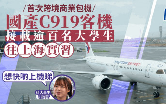 逾百名大學生乘國產C919客機往上海參加實習  科大學生：想快啲上機睇