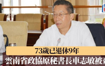 已退休9年  73歲雲南省政協原秘書長車志敏被查
