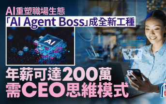 AI重塑職場生態 「AI Agent Boss」成全新工種 年薪可達200萬 需CEO思維模式