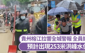 貴州暴雨｜榕江拉響全城警報：全員撤離 預計出現253米洪峰水位