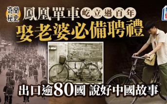 奇聞秘史︱鳳凰單車百年浮沉周恩來曾大讚 昔日娶老婆「三轉一響」必備聘禮？