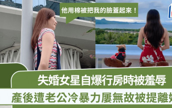 失婚女星自爆行房被羞辱：他用棉被把我的臉蓋起來 產後遭老公冷暴力屢無故被提離婚