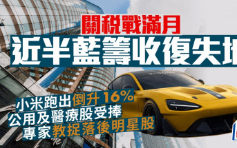 關稅戰滿月近半藍籌收復失地 小米跑出倒升16% 公用及醫療股受捧 專家教捉落後明星股