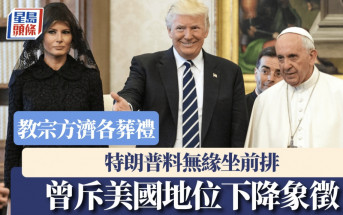 教宗方濟各葬禮今日舉行 特朗普料無緣坐頭兩排  報道：外交尷尬