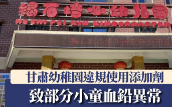 甘肅私立幼稚園違規使用食物添加劑  有學生被揭血鉛異常