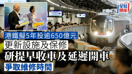 港鐵：積極研究提早收車或延遲開始服務 爭取更多時間維修 未來五年投650億保養