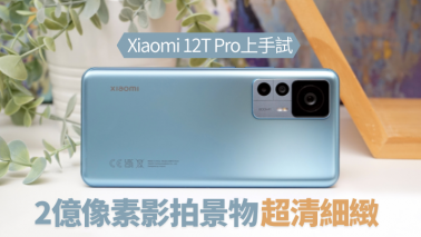 新機試玩｜Xiaomi 12T Pro跳升2億像素影拍 高畫質細緻成像 港版定價有驚喜