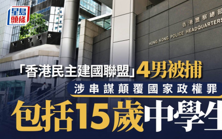 「香港民主建國聯盟」4男被捕 涉串謀顛覆國家政權罪 包括15歲中學生