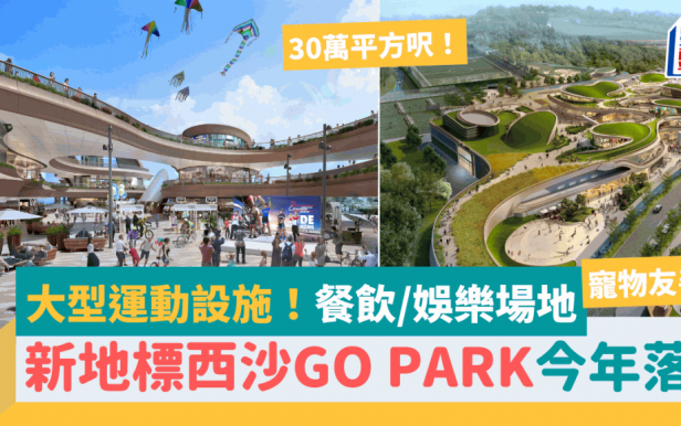 西沙GO PARK首阶段料今年落成！大型运动设施+餐饮/娱乐场地 占地30万平方尺 方便马鞍山/西贡/沙田居民