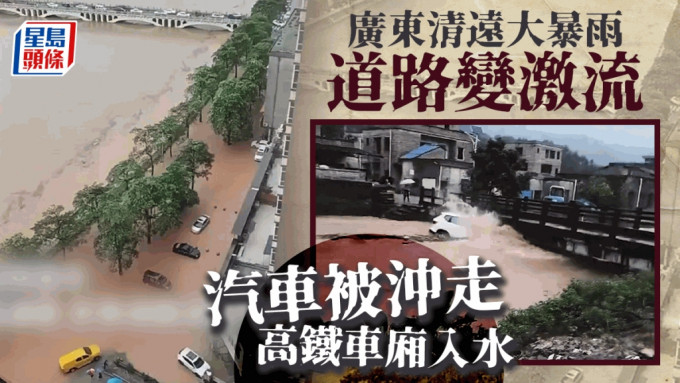 广东清远暴雨｜车辆被大水冲走 高铁车厢入水