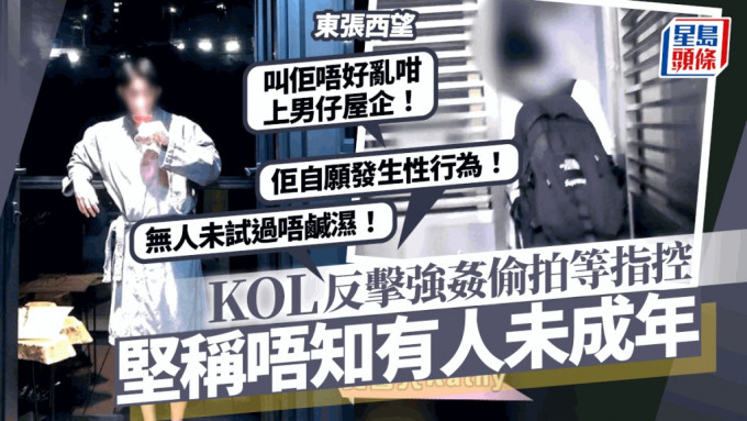 东张西望丨风化案积犯KOL反击强奸指控 唔知有人未成年：叫佢唔好乱上男仔屋企