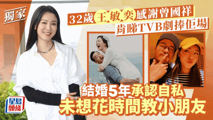 32歲王敏奕感謝曾國祥肯睇TVB劇捧佢場  結婚5年承認自私未想花時間教小朋友丨獨家