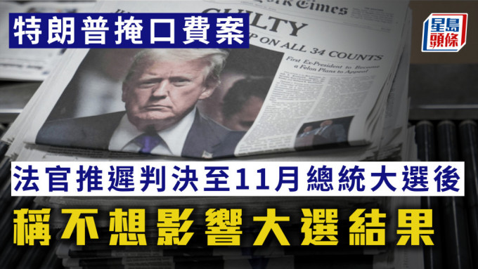 特朗普掩口费案｜法官推迟判决至11 月总统大选后 称不想影响大选结果