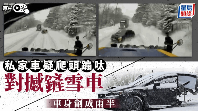 私家車雪地爬頭撞上鏟雪車  被打橫劏開一半驚慄影片曝光