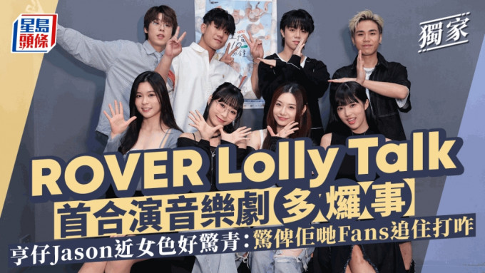 亨仔Jason近女色好驚青：驚俾佢哋Fans追住打咋  ROVER Lolly Talk首合演音樂劇多𤓓事丨獨家