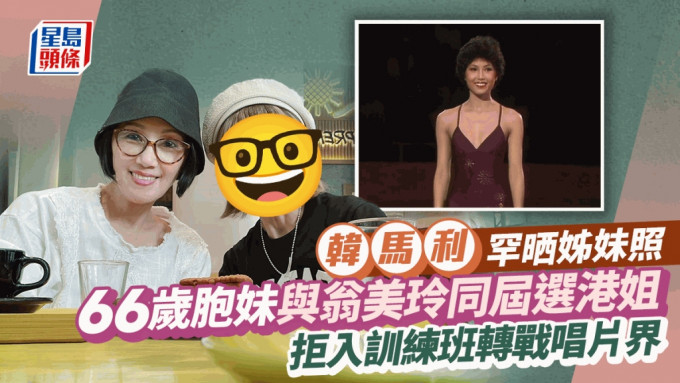 韩马利罕晒与66岁前港姐胞妹合照！与翁美玲同届选美 拒入训练班转战唱片界