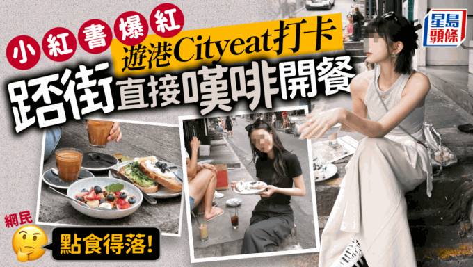 小红书爆红「Cityeat」游香港掀潮流 坐街边直接叹啡食多士 网民：点食得落！