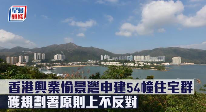 香港兴业愉景湾申建54幢住宅群，获规划署原则上不反对。