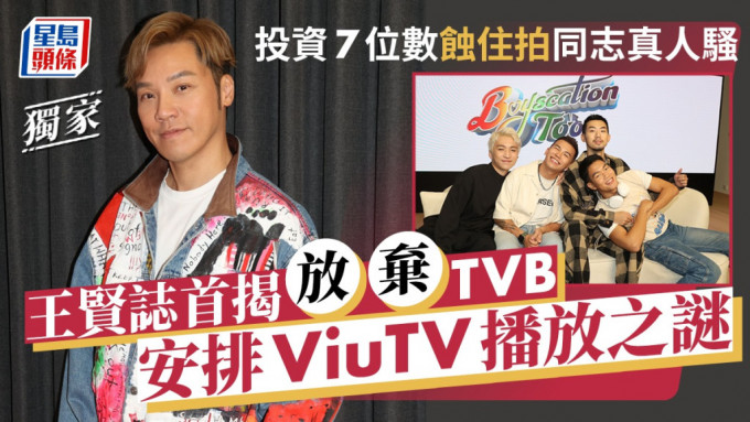 王贤志首揭放弃TVB安排ViuTV播放之谜  投资7位数再拍同志真人骚《Boyscation Too》丨独家