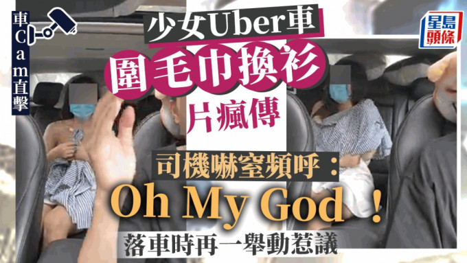 网络热传一段少女在Uber车内「围毛巾换衫」的影片，司机阻止不果，吓窒频呼「Oh My God！」当抵达目的地时，司机的一个争议举动惹来网民热议。