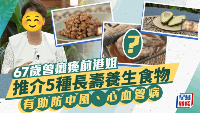 67岁曾瘫痪前港姐推介5种长寿食物！有助减中风机率防心血管病  患一病后注重养生