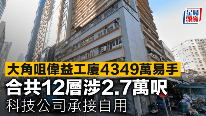 大角咀偉益工廈4349萬易手 合共12層涉2.7萬呎 科技公司承接自用