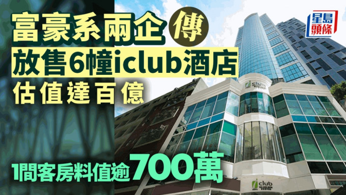 富豪系兩企傳放售6幢iclub酒店 估值達百億 1間客房料值逾700萬