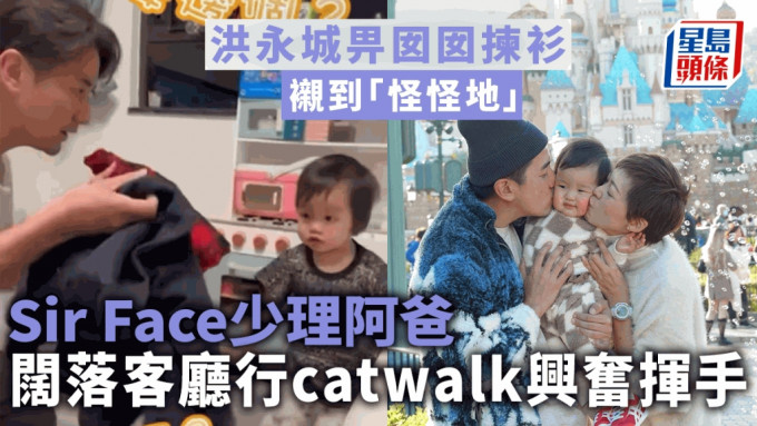 洪永城畀囡囡揀衫襯到「怪怪地」   Sir Face少理阿爸闊落客廳行catwalk興奮揮手