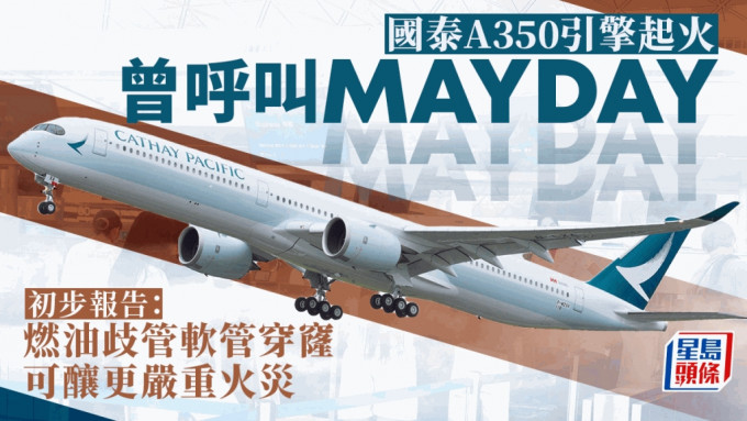 国泰A350引擎起火 初步调查揭曾呼叫MAYDAY 燃油泄漏或酿广泛损坏