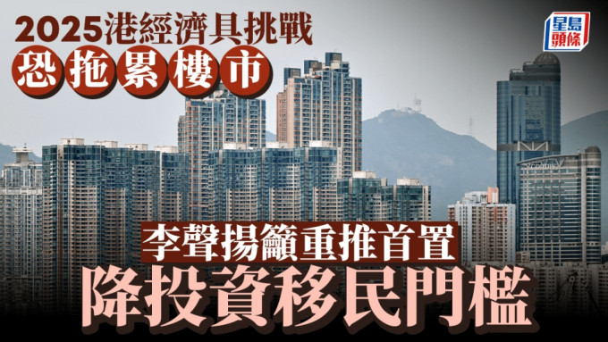 2025港經濟具挑戰 恐拖累樓市 李聲揚籲重推首置 降投資移民門檻