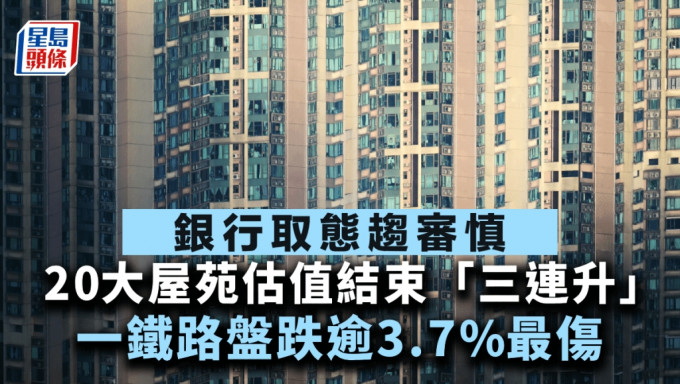 20大屋苑估值结束「三连升」 银行取态趋审慎 一铁路盘跌逾3.7%最伤