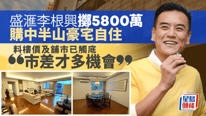 盛滙李根興入市 擲5800萬購中半山豪宅自住 料樓價及舖市已觸底「市差才多機會」